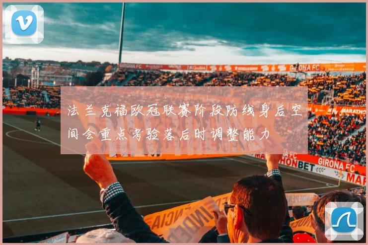 法兰克福欧冠联赛阶段防线身后空间会重点考验落后时调整能力